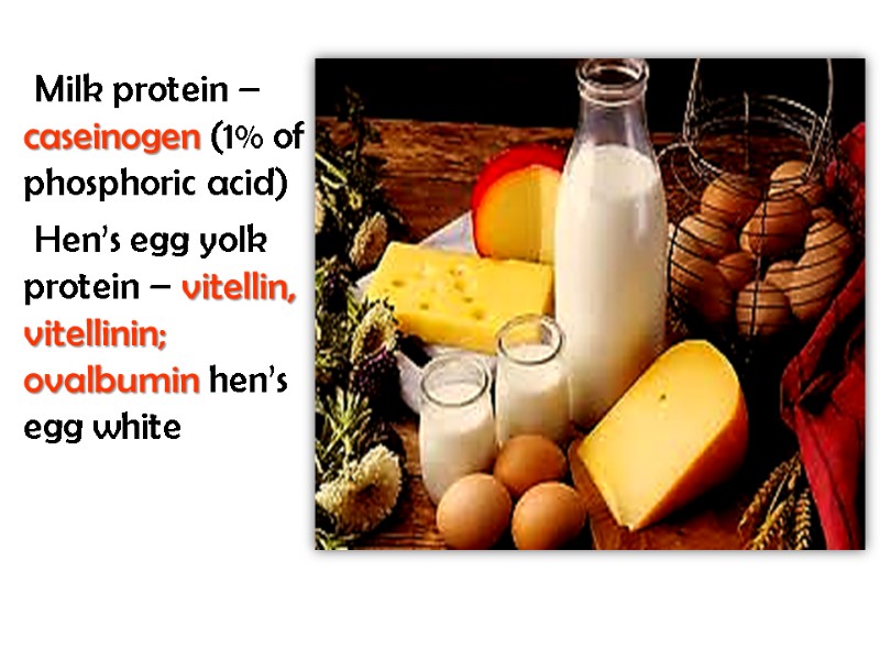 Milk protein – caseinogen (1% of phosphoric acid)  Hen’s egg yolk protein –